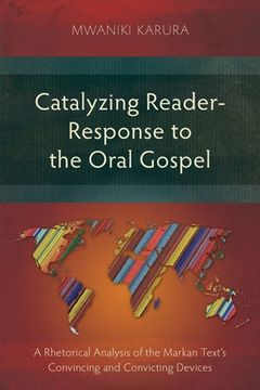 portada Catalyzing Reader-Response to the Oral Gospel: A Rhetorical Analysis of the Markan Text's Convincing and Convicting Devices (en Inglés)