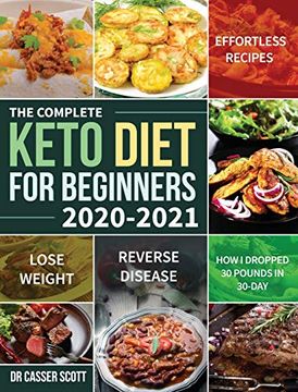 portada The Complete Keto Diet for Beginners 2020-2021: Effortless Recipes to Lose Weight and Reverse Disease (How i Dropped 30 Pounds in 30-Day) (en Inglés)