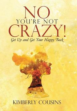 portada No, You're Not Crazy!: Get Up and Get Your Happy Back (en Inglés)
