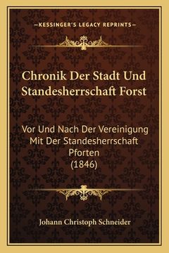 portada Chronik Der Stadt Und Standesherrschaft Forst: Vor Und Nach Der Vereinigung Mit Der Standesherrschaft Pforten (1846) (in German)