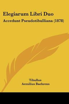 portada elegiarum libri duo: accedunt pseudotibulliana (1878) (en Inglés)