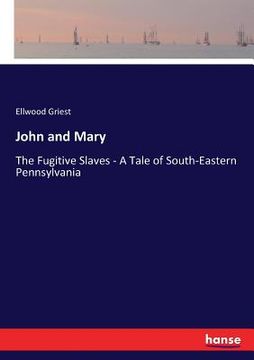 portada John and Mary: The Fugitive Slaves - A Tale of South-Eastern Pennsylvania (en Inglés)