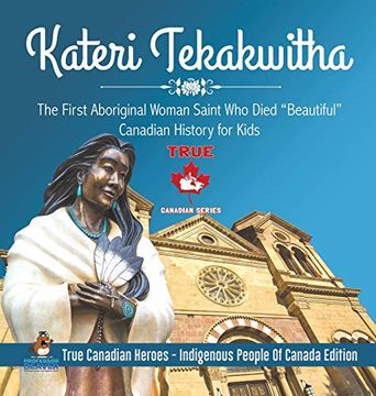 portada Kateri Tekakwitha - the First Aboriginal Woman Saint who Died "Beautiful" | Canadian History for Kids | True Canadian Heroes - Indigenous People of Canada Edition (en Inglés)