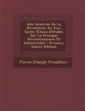 portada Idee Generale de La Revolution Au Xixe Siecle: (Choix D'Etudes Sur La Pratique Revolutionnaire Et Industrielle) - Primary Source Edition (in French)