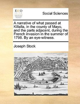 portada a   narrative of what passed at killalla, in the county of mayo, and the parts adjacent, during the french invasion in the summer of 1798. by an eye-w