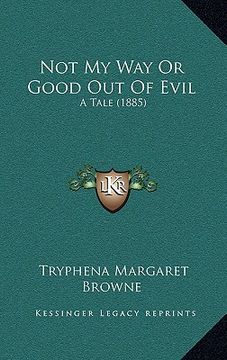 portada not my way or good out of evil: a tale (1885)