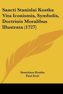 portada Sancti Stanislai Kostka Vita Iconismis, Symbolis, Doctrinis Moralibus Illustrata (1727) (en Latin)