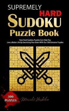 portada Supremely Hard Sudoku Puzzle Book: How Hard Sudoku Puzzles Can Help You Live a Better Life By Exercising Your Brain With Our 300 Extreme Puzzles