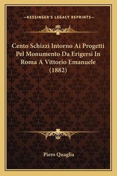 portada Cento Schizzi Intorno Ai Progetti Pel Monumento Da Erigersi In Roma A Vittorio Emanuele (1882) (en Italiano)