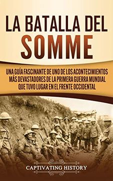 portada La Batalla del Somme: Una Guía Fascinante de uno de los Acontecimientos más Devastadores de la Primera Guerra Mundial que Tuvo Lugar en el Frente Occidental