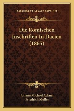 portada Die Romischen Inschriften In Dacien (1865) (en Alemán)