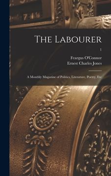 portada The Labourer; a Monthly Magazine of Politics, Literature, Poetry, Etc; 1 (en Inglés)