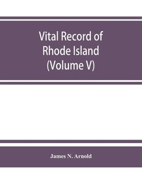 portada Vital record of Rhode Island: 1636-1850: first series: births, marriages and deaths. A family register for the people (Volume V)