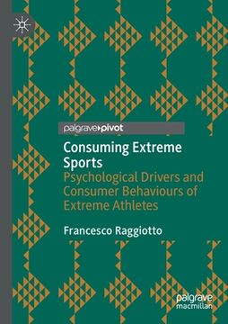 portada Consuming Extreme Sports: Psychological Drivers and Consumer Behaviours of Extreme Athletes (en Inglés)