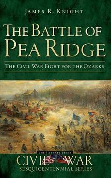 portada The Battle of Pea Ridge: The Civil War Fight for the Ozarks (en Inglés)