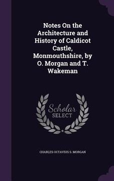 portada Notes On the Architecture and History of Caldicot Castle, Monmouthshire, by O. Morgan and T. Wakeman