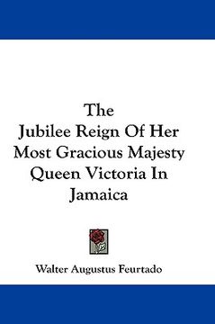 portada the jubilee reign of her most gracious majesty queen victoria in jamaica (en Inglés)