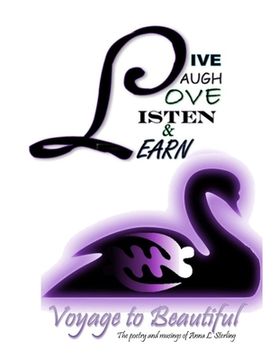 portada LiveLaughLoveListenLearn Voyage to Beautiful.The poetry and musings of Anna Sterling. (en Inglés)
