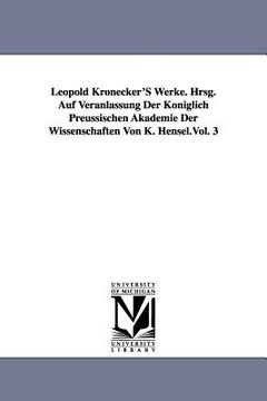 portada Leopold Kronecker's Werke. Hrsg. Auf Veranlassung Der Koniglich Preussischen Akademie Der Wissenschaften Von K. Hensel.Vol. 3 (en Inglés)