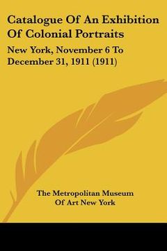 portada catalogue of an exhibition of colonial portraits: new york, november 6 to december 31, 1911 (1911) (en Inglés)