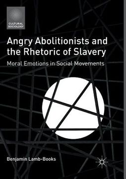 portada Angry Abolitionists and the Rhetoric of Slavery: Moral Emotions in Social Movements (en Inglés)