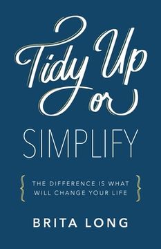 portada Tidy Up or Simplify: The Difference Is What Will Change Your Life (en Inglés)