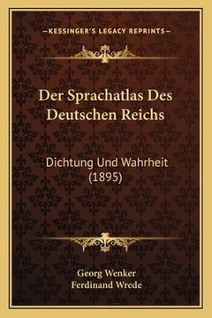 portada Der Sprachatlas Des Deutschen Reichs: Dichtung Und Wahrheit (1895) (en Alemán)