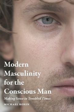 portada Modern Masculinity for the Conscious Man: Making Sense in Troubled Times (en Inglés)