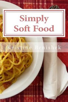 portada Simply Soft Food: 200 delicious and nutritious recipes for people with chewing difficulty or who simply enjoy soft food (en Inglés)