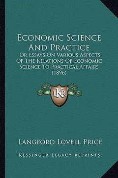 portada economic science and practice: or essays on various aspects of the relations of economic science to practical affairs (1896) (in English)