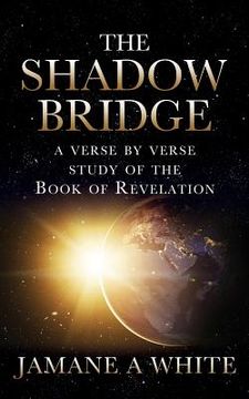 portada The Shadow Bridge: A verse by verse study of the Book of Revelation (en Inglés)