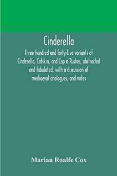 portada Cinderella; three hundred and forty-five variants of Cinderella, Catskin, and Cap o'Rushes, abstracted and tabulated, with a discussion of mediaeval a (in English)