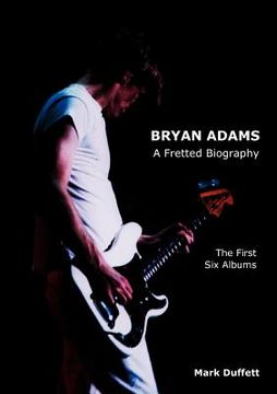 portada bryan adams: a fretted biography - the first six albums (in English)