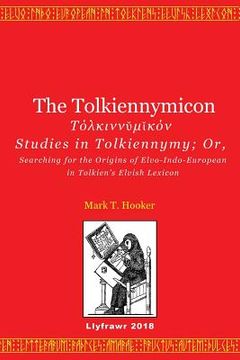 portada The Tolkiennymicon: Studies in Tolkiennymy; Or, Searching for the Origins of Elvo-Indo-European in Tolkien's Elvish Lexicon 
