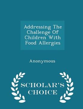 portada Addressing the Challenge of Children with Food Allergies - Scholar's Choice Edition (in English)