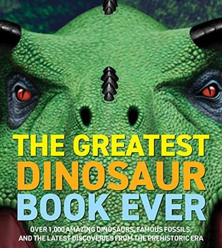 portada The Greatest Dinosaur Book Ever: Over 1,000 Amazing Dinosaurs, Famous Fossils, and the Latest Discoveries From the Prehistoric era (en Inglés)
