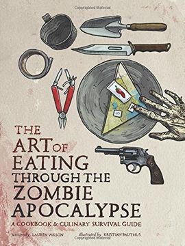 portada The Art Of Eating Through The Zombie Apocalypse: A Cookbook And Culinary Survival Guide (en Inglés)