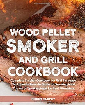 portada Wood Pellet Smoker and Grill Cookbook: Complete Smoker Cookbook for Real Barbecue, the Ultimate How-To Guide for Smoking Meat, the art of Smoking Meat for Real Pitmasters (en Inglés)