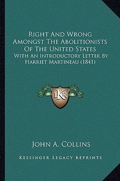 portada right and wrong amongst the abolitionists of the united statright and wrong amongst the abolitionists of the united states es: with an introductory le (in English)
