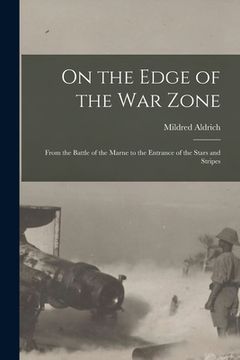 portada On the Edge of the War Zone [microform]: From the Battle of the Marne to the Entrance of the Stars and Stripes (en Inglés)