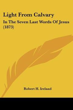 portada light from calvary: in the seven last words of jesus (1873)