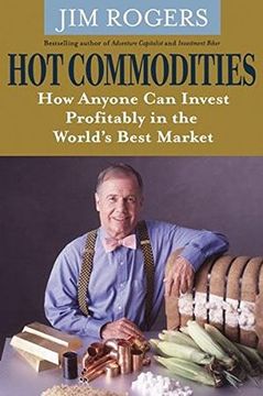 portada Hot Commodities: How Anyone Can Invest Profitably in the World's Best Market