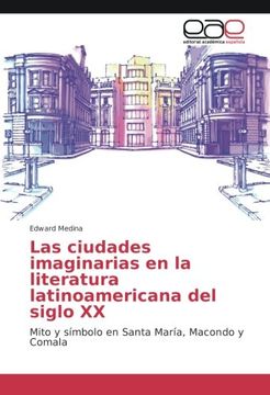 portada Las ciudades imaginarias en la literatura latinoamericana del siglo XX: Mito y símbolo en Santa María, Macondo y Comala
