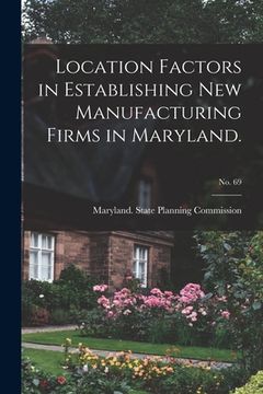 portada Location Factors in Establishing New Manufacturing Firms in Maryland.; No. 69 (en Inglés)