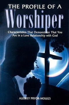 portada The Profile of a Worshiper: Characteristics That Demonstrate That You Are in a Love Relationship with God (en Inglés)