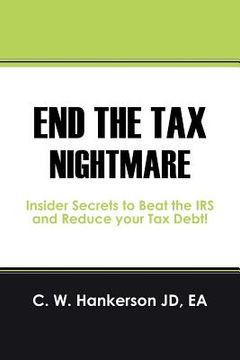 portada end the tax nightmare: insider secrets to beat the irs and reduce your tax debt! (en Inglés)