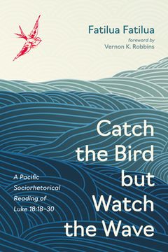 portada Catch the Bird But Watch the Wave: A Pacific Sociorhetorical Reading of Luke 18:18-30 (en Inglés)