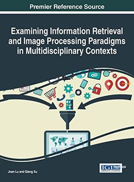 portada Examining Information Retrieval and Image Processing Paradigms in Multidisciplinary Contexts (Advances in Information Quality and Management)