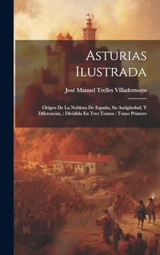 portada Asturias Ilustrada: Origen de la Nobleza de España, su Antigüedad, y Diferencias: Dividida en Tres Tomos: Tomo Primero