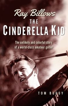 portada Ray Billows - The Cinderella Kid: The unlikely and colorful story of a world-class amateur golfer (en Inglés)
